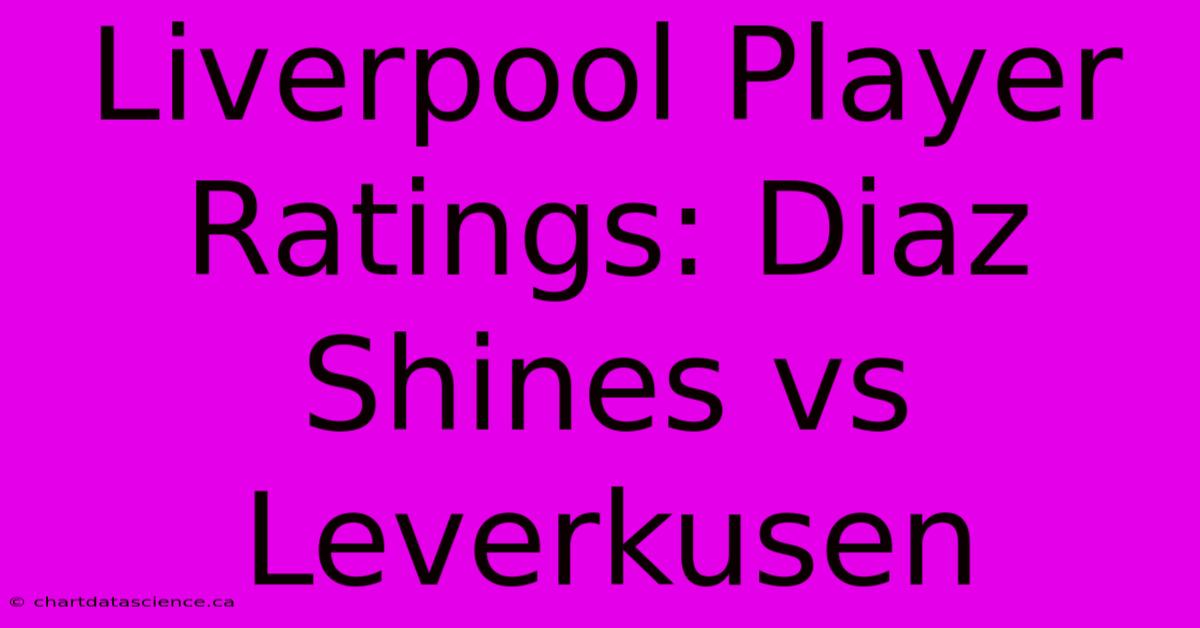 Liverpool Player Ratings: Diaz Shines Vs Leverkusen