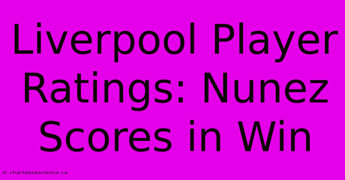 Liverpool Player Ratings: Nunez Scores In Win