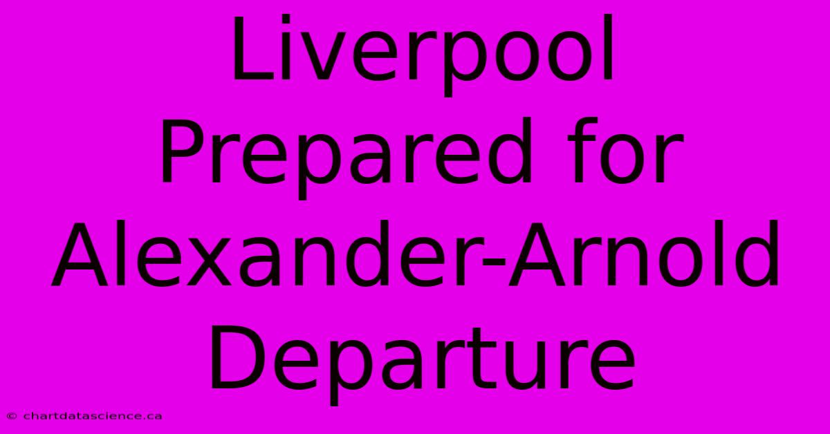 Liverpool Prepared For Alexander-Arnold Departure 