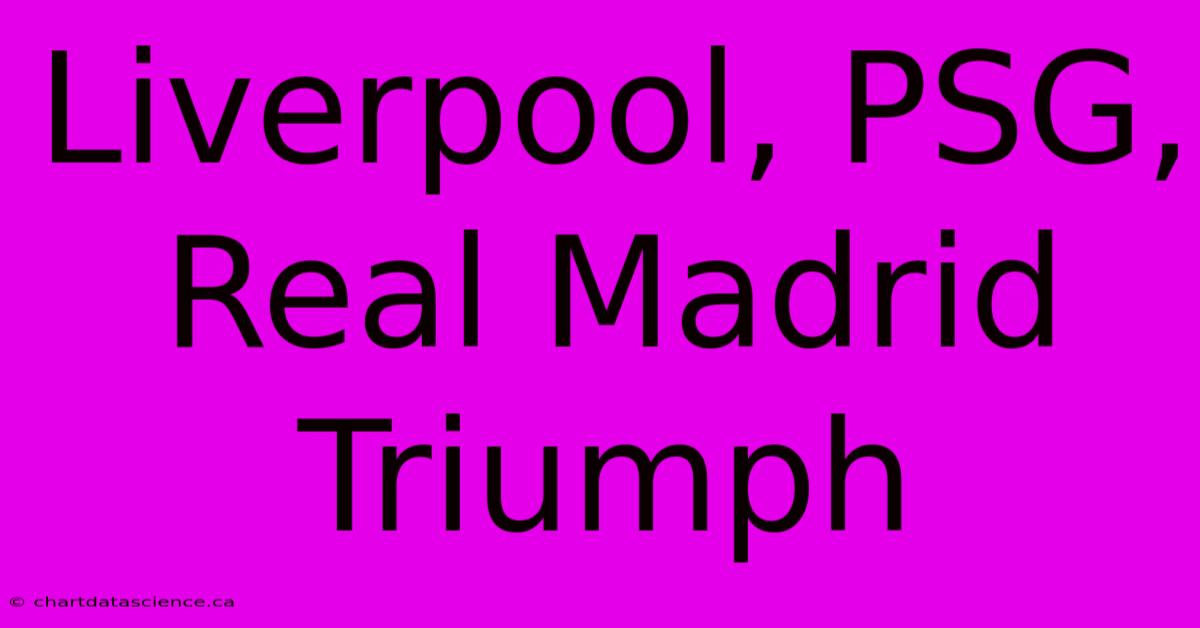 Liverpool, PSG, Real Madrid Triumph