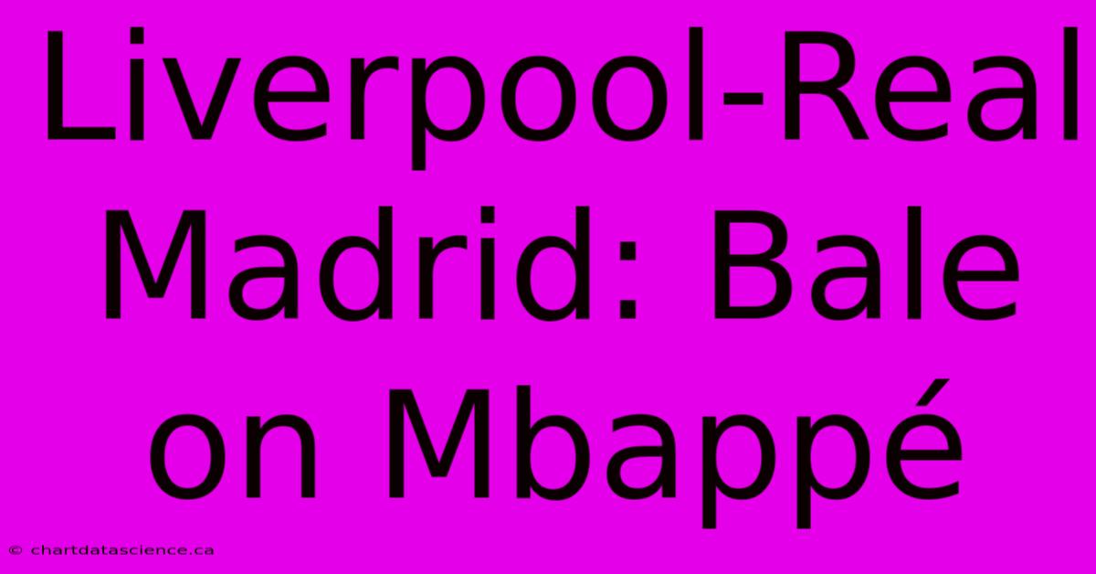 Liverpool-Real Madrid: Bale On Mbappé