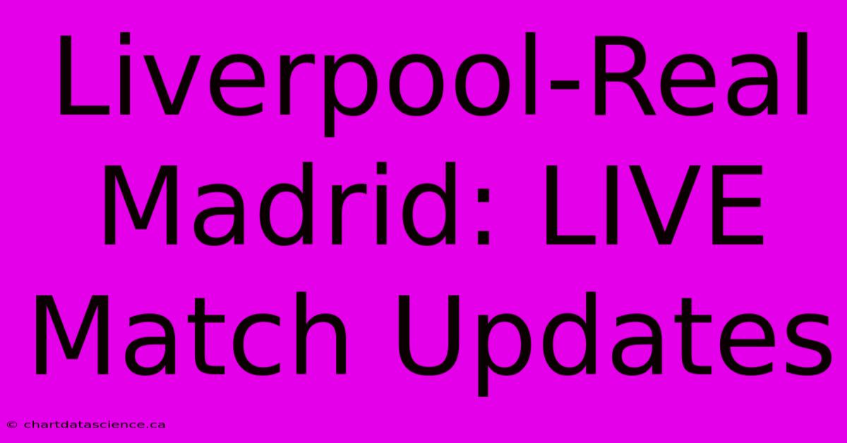 Liverpool-Real Madrid: LIVE Match Updates