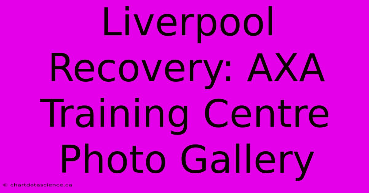 Liverpool Recovery: AXA Training Centre Photo Gallery