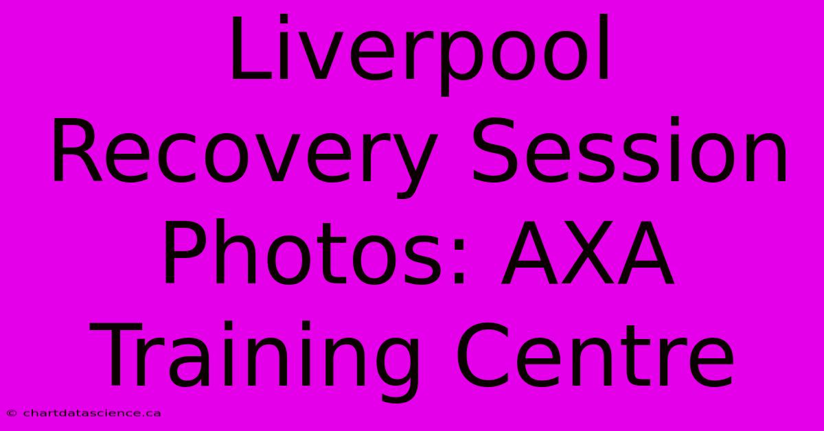 Liverpool Recovery Session Photos: AXA Training Centre