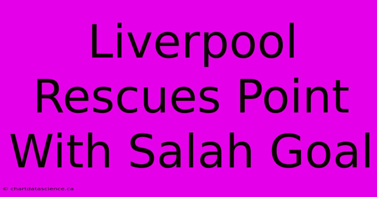 Liverpool Rescues Point With Salah Goal