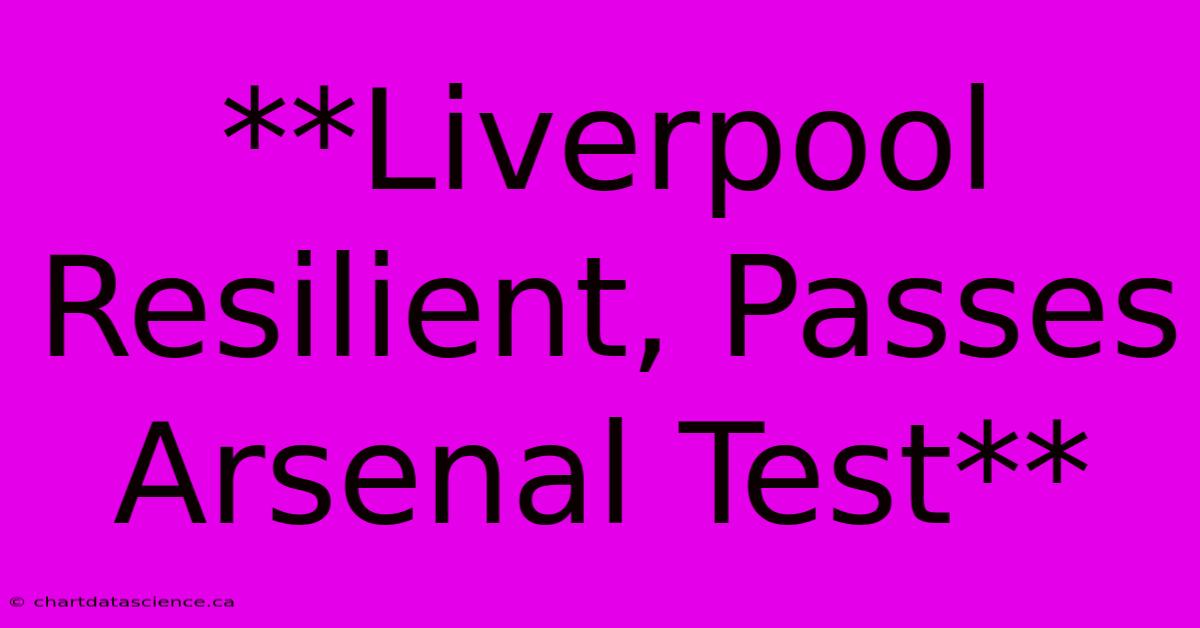 **Liverpool Resilient, Passes Arsenal Test**