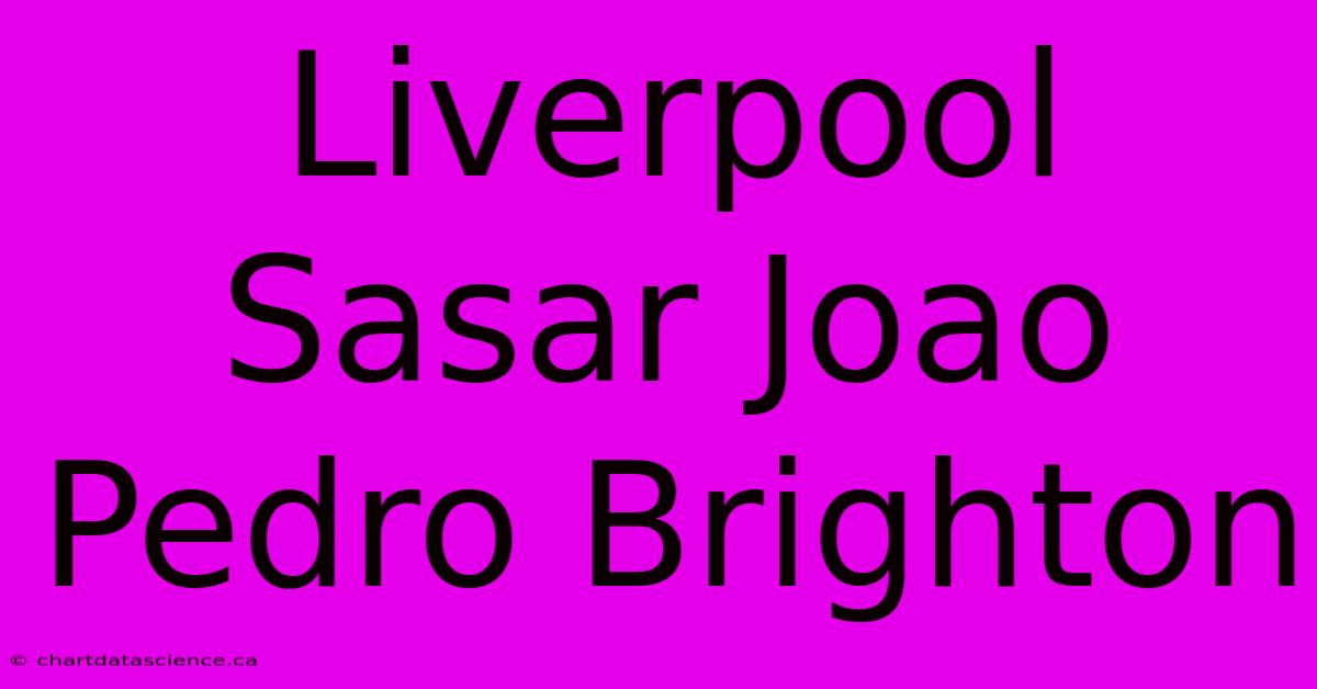 Liverpool Sasar Joao Pedro Brighton