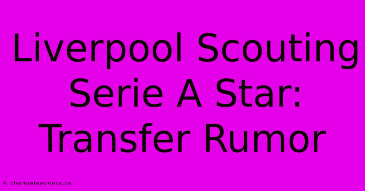 Liverpool Scouting Serie A Star: Transfer Rumor 