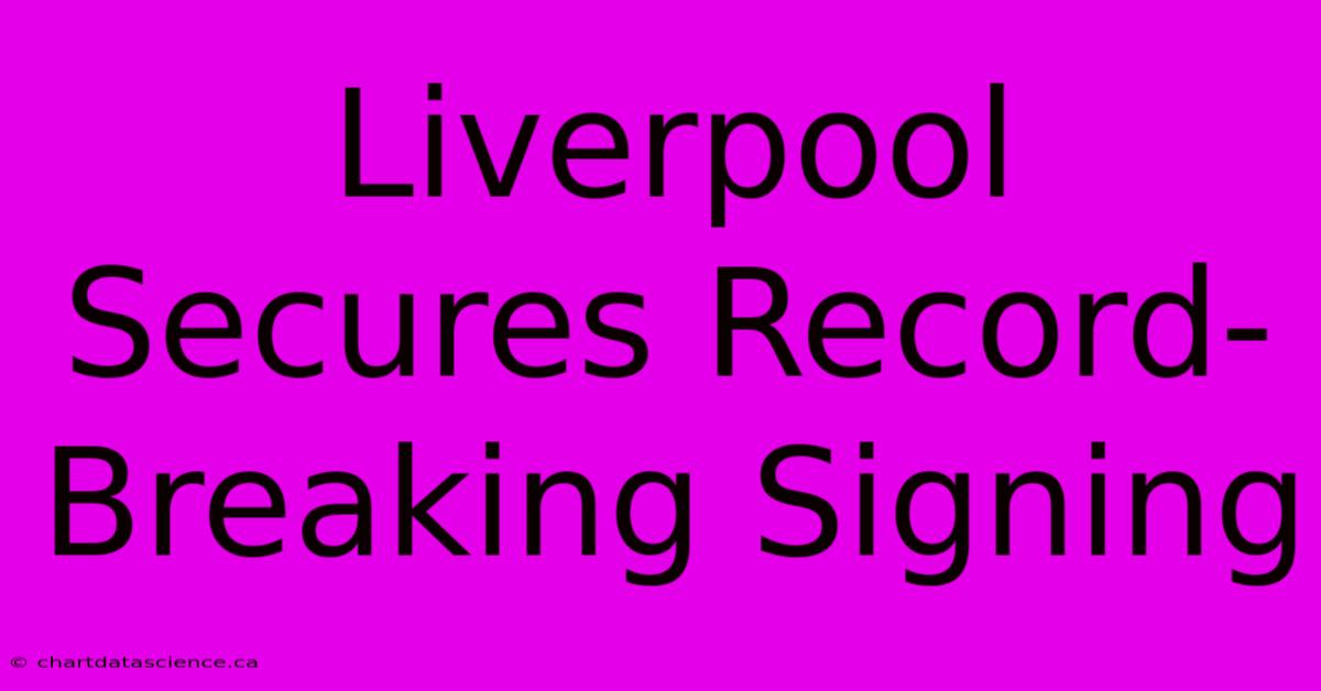 Liverpool Secures Record-Breaking Signing