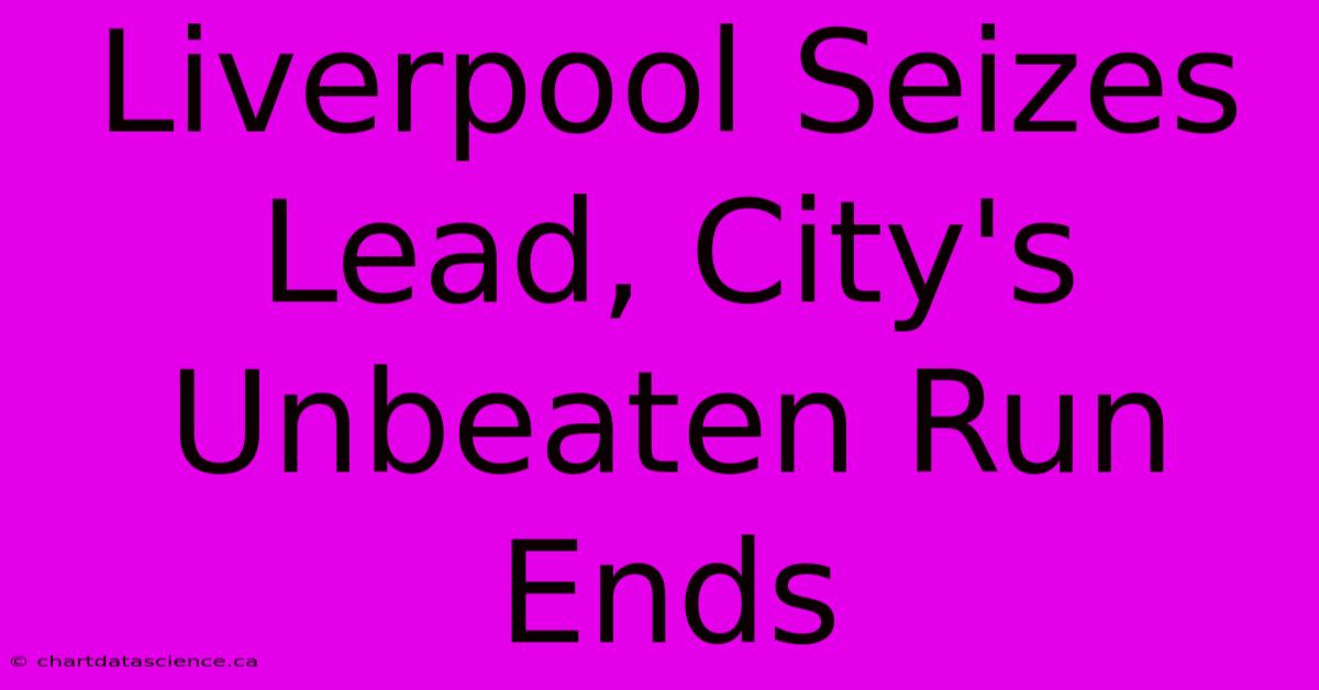 Liverpool Seizes Lead, City's Unbeaten Run Ends