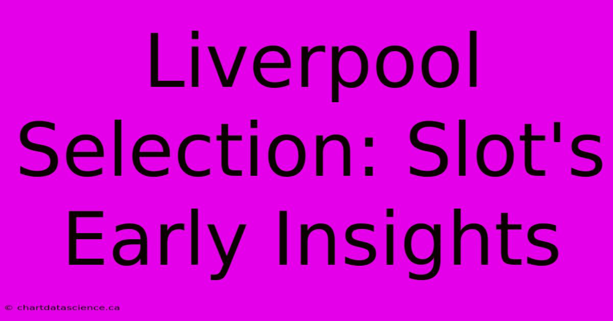 Liverpool Selection: Slot's Early Insights