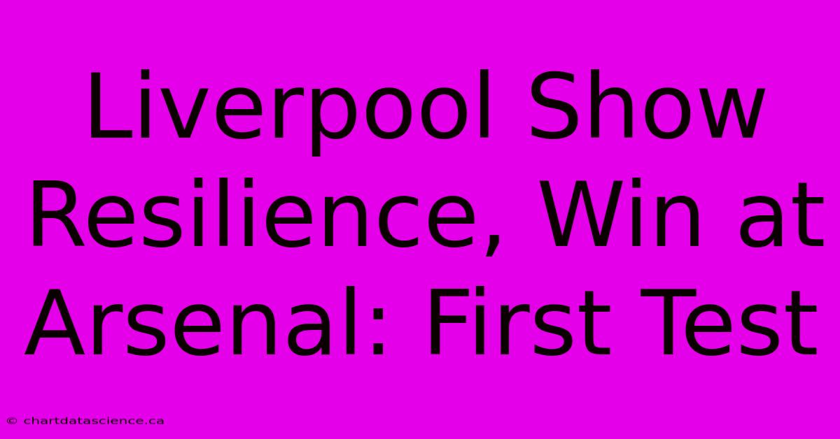 Liverpool Show Resilience, Win At Arsenal: First Test