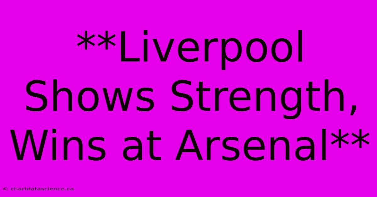 **Liverpool Shows Strength, Wins At Arsenal**