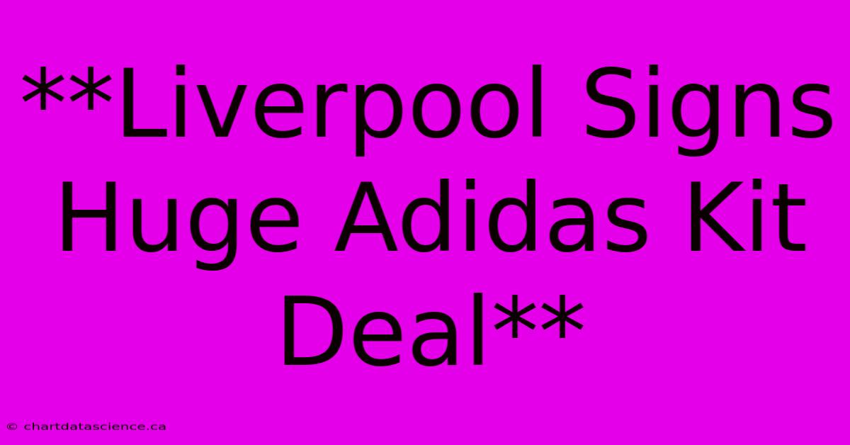 **Liverpool Signs Huge Adidas Kit Deal** 