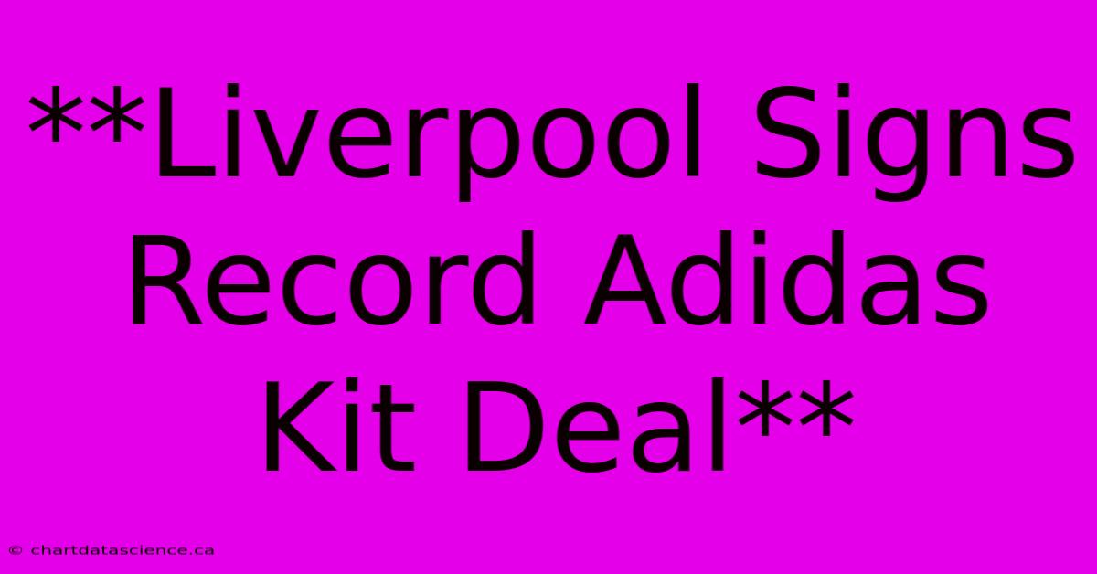 **Liverpool Signs Record Adidas Kit Deal**