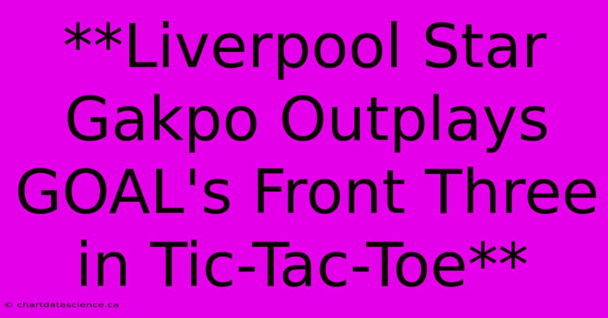 **Liverpool Star Gakpo Outplays GOAL's Front Three In Tic-Tac-Toe** 