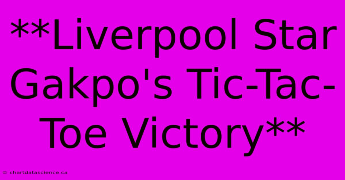 **Liverpool Star Gakpo's Tic-Tac-Toe Victory** 