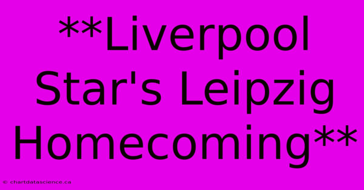 **Liverpool Star's Leipzig Homecoming**