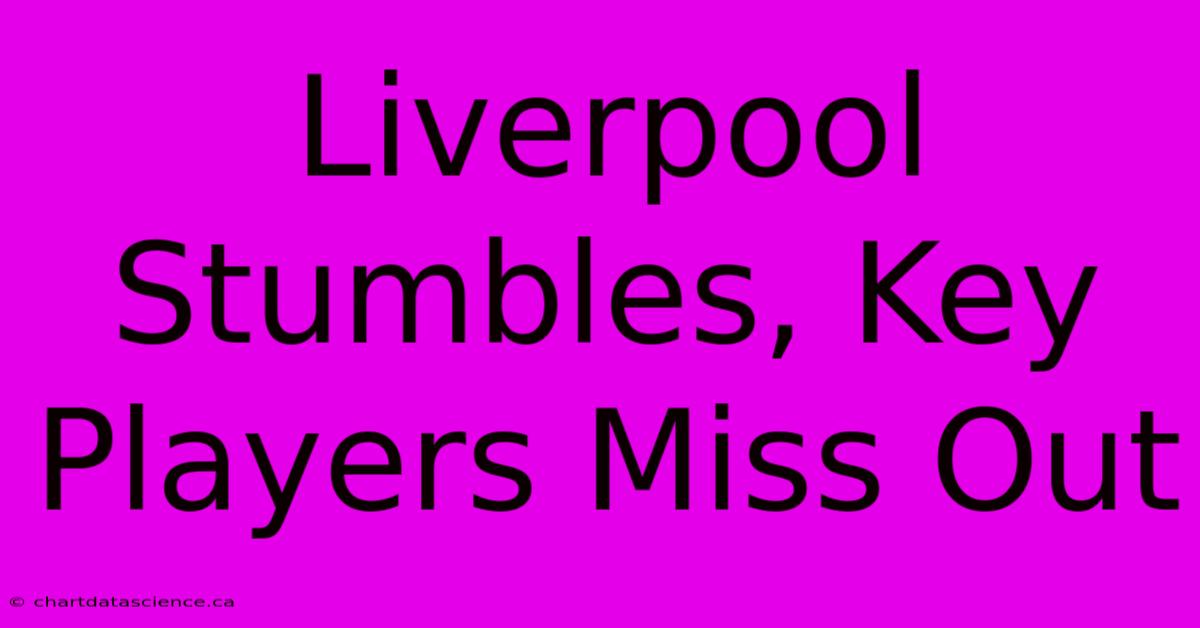 Liverpool Stumbles, Key Players Miss Out