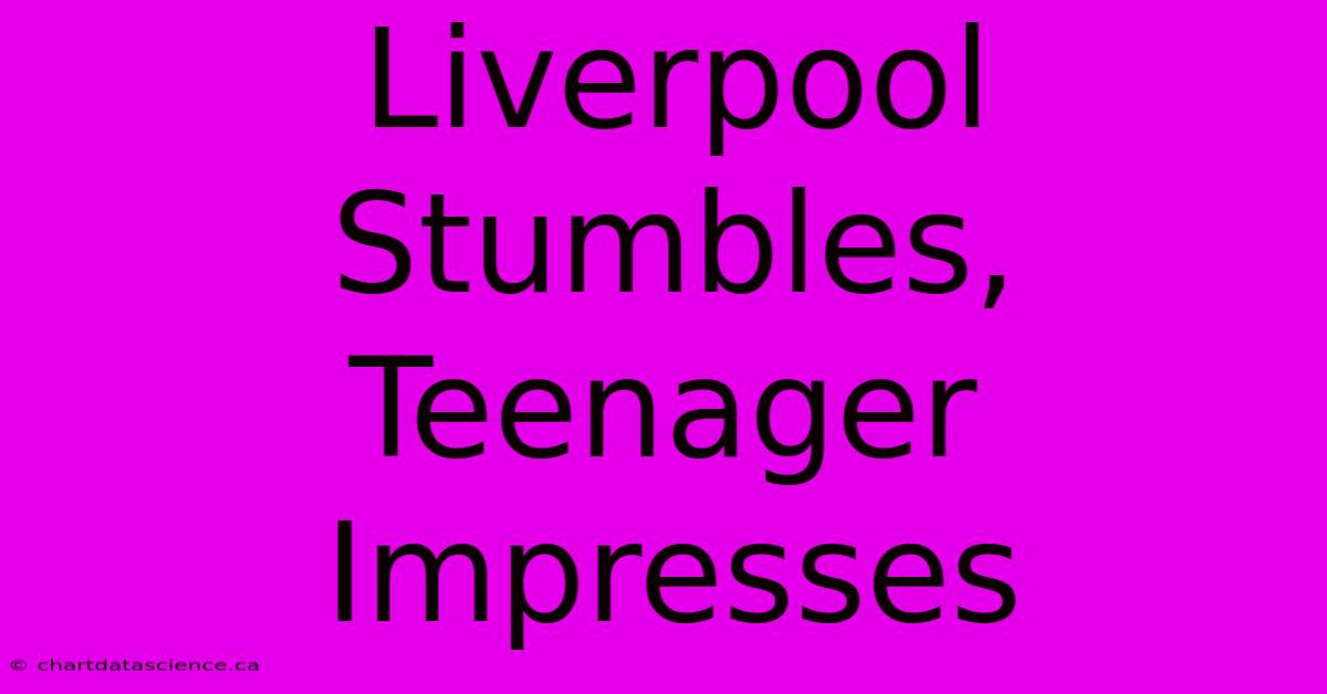 Liverpool Stumbles, Teenager Impresses