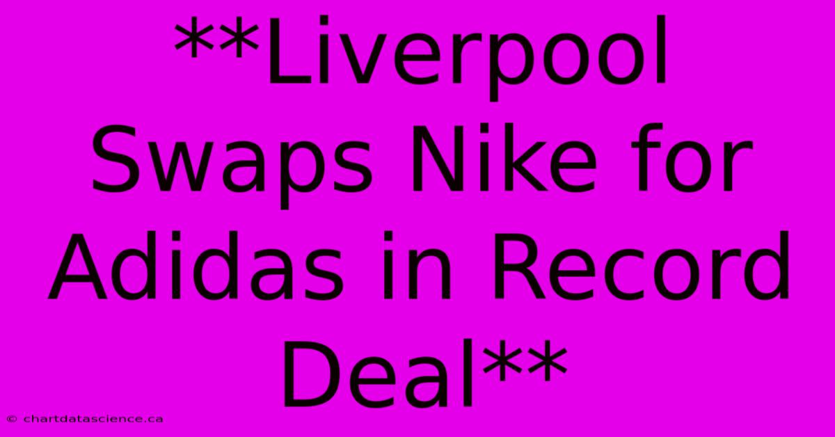 **Liverpool Swaps Nike For Adidas In Record Deal**