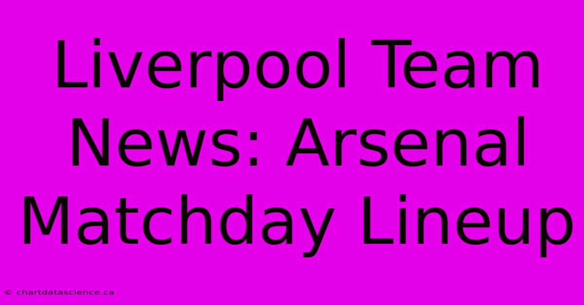 Liverpool Team News: Arsenal Matchday Lineup