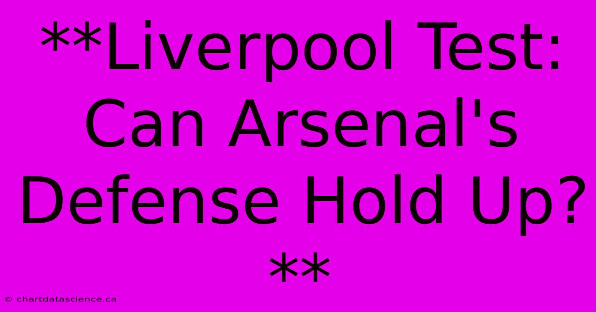 **Liverpool Test: Can Arsenal's Defense Hold Up?**