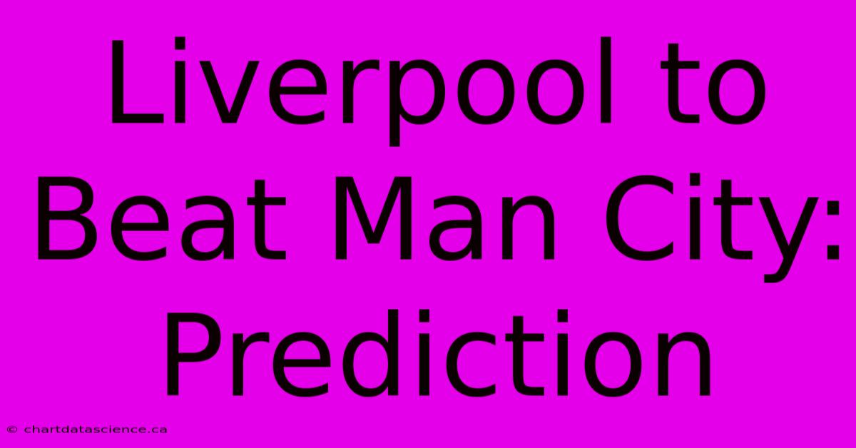 Liverpool To Beat Man City: Prediction