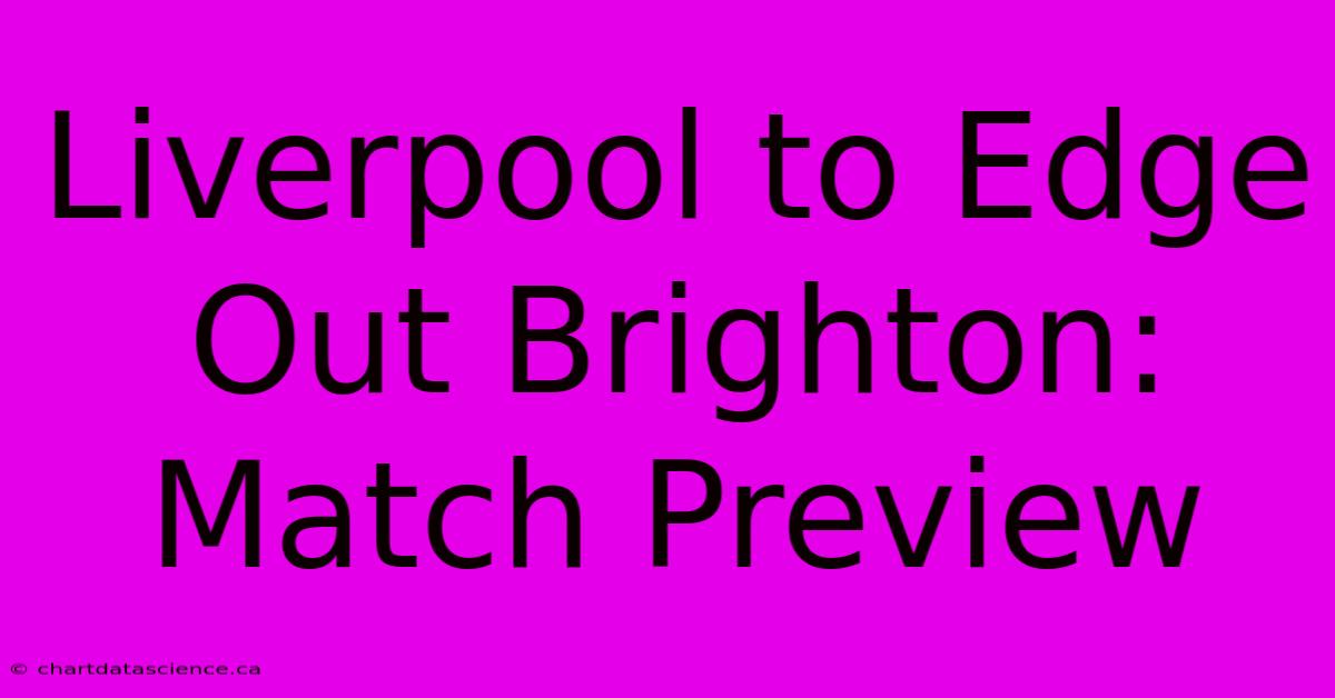 Liverpool To Edge Out Brighton: Match Preview