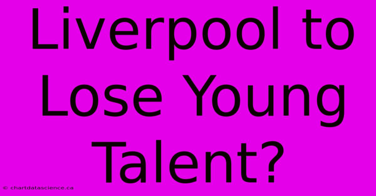 Liverpool To Lose Young Talent?