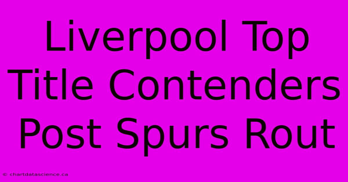 Liverpool Top Title Contenders Post Spurs Rout