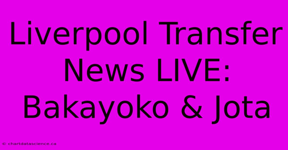 Liverpool Transfer News LIVE: Bakayoko & Jota