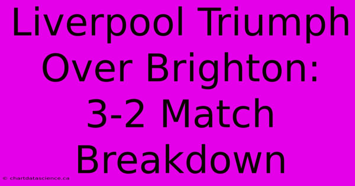 Liverpool Triumph Over Brighton: 3-2 Match Breakdown