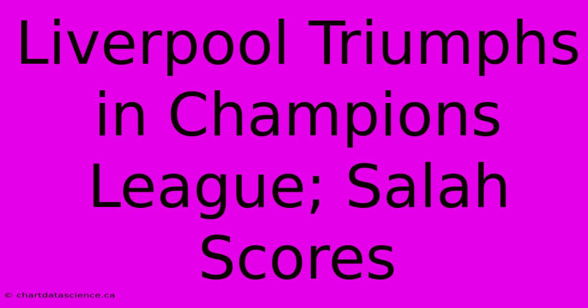 Liverpool Triumphs In Champions League; Salah Scores