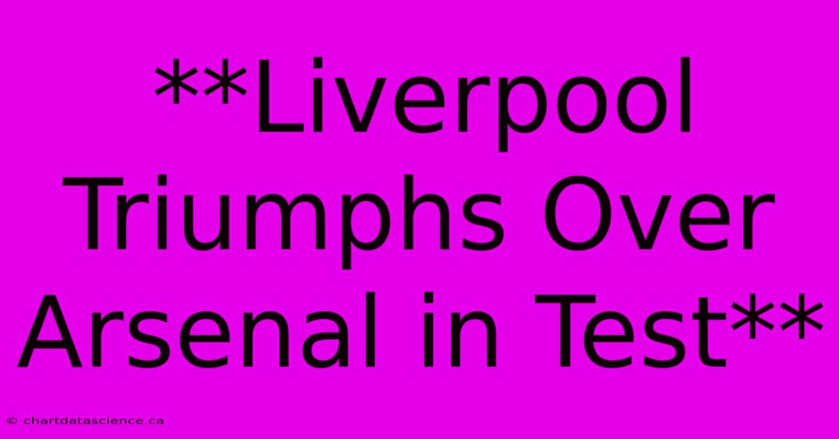 **Liverpool Triumphs Over Arsenal In Test** 