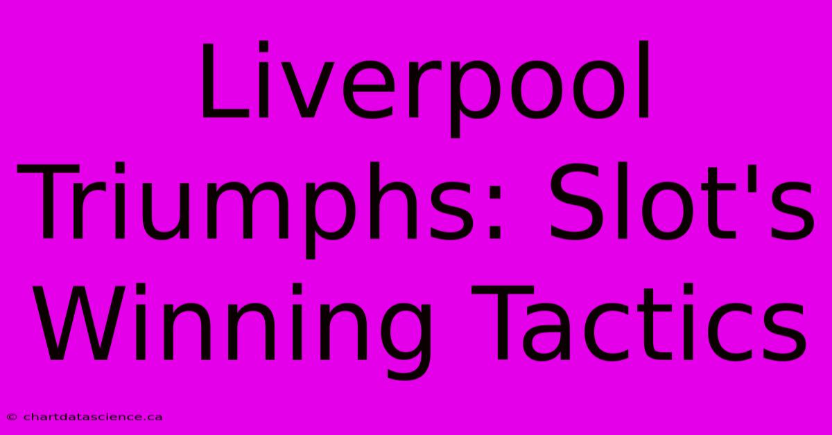 Liverpool Triumphs: Slot's Winning Tactics