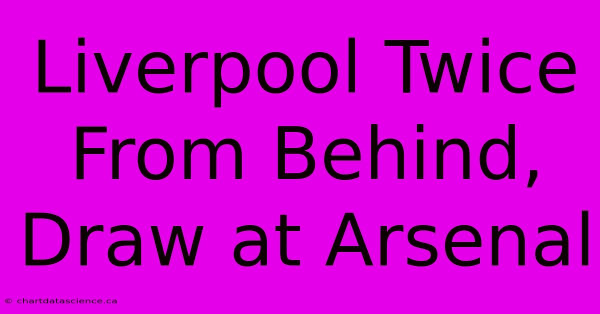 Liverpool Twice From Behind, Draw At Arsenal