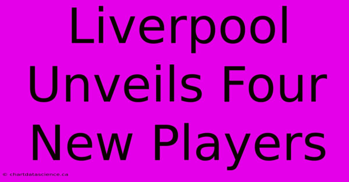 Liverpool Unveils Four New Players