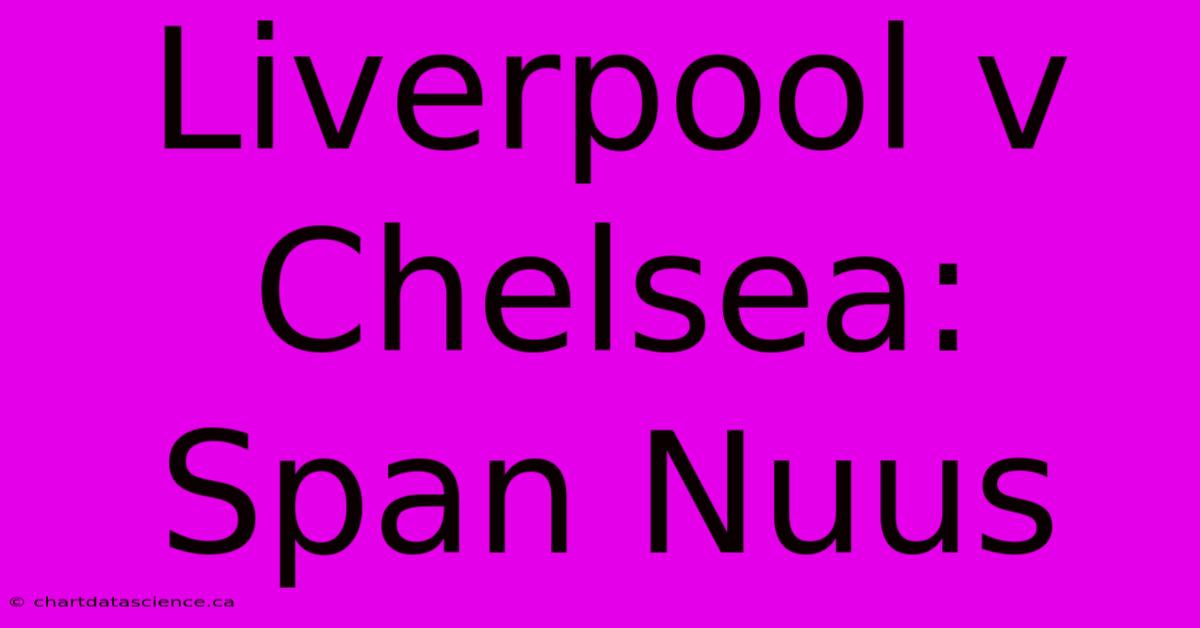 Liverpool V Chelsea: Span Nuus