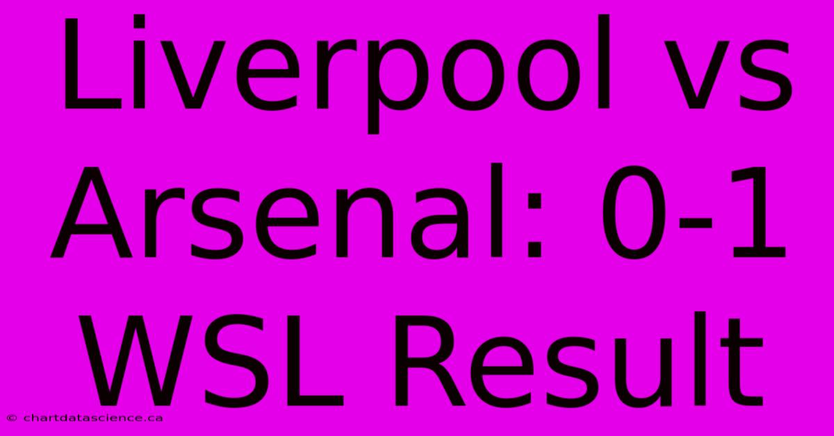 Liverpool Vs Arsenal: 0-1 WSL Result