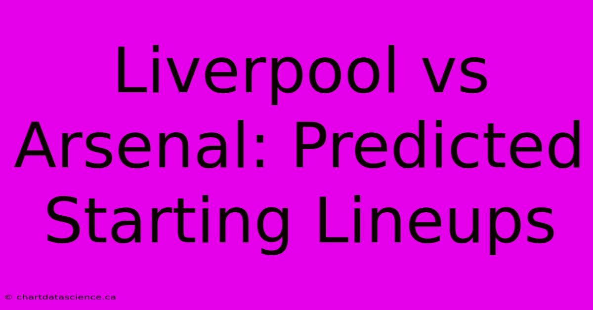 Liverpool Vs Arsenal: Predicted Starting Lineups