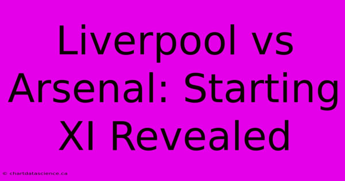 Liverpool Vs Arsenal: Starting XI Revealed