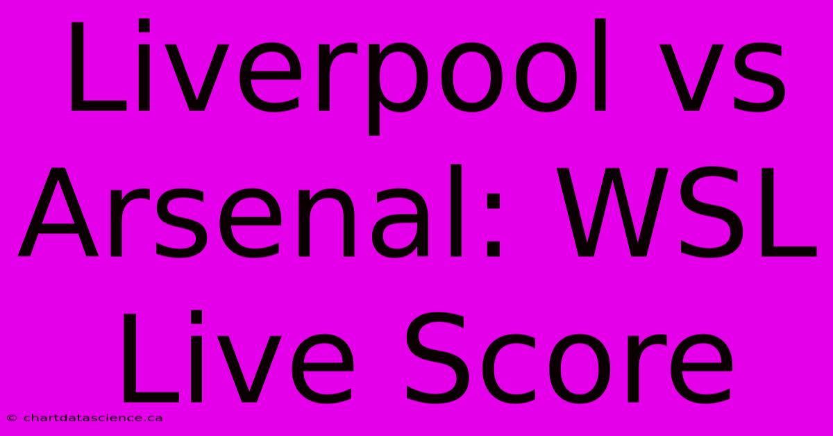 Liverpool Vs Arsenal: WSL Live Score