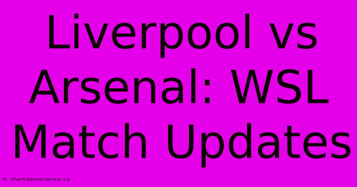 Liverpool Vs Arsenal: WSL Match Updates