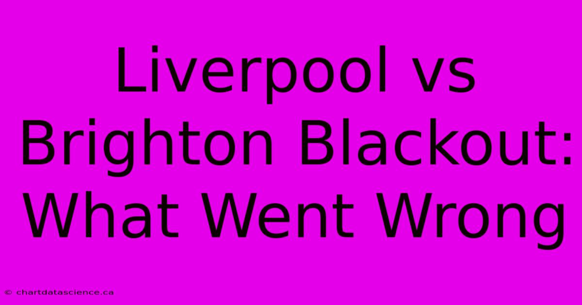 Liverpool Vs Brighton Blackout: What Went Wrong