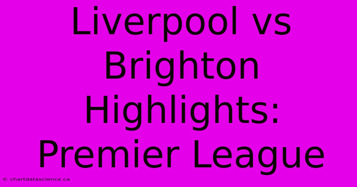 Liverpool Vs Brighton Highlights: Premier League