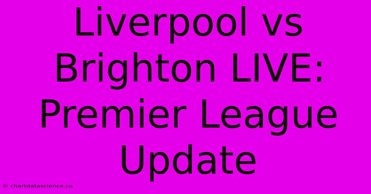 Liverpool Vs Brighton LIVE: Premier League Update