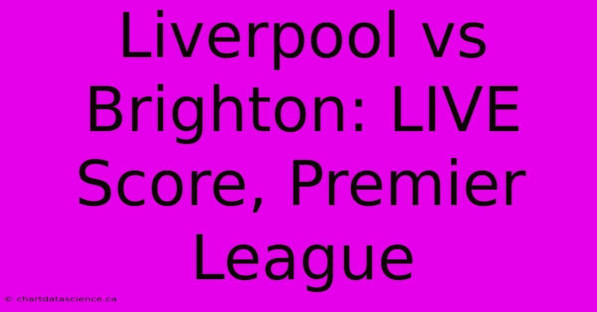 Liverpool Vs Brighton: LIVE Score, Premier League