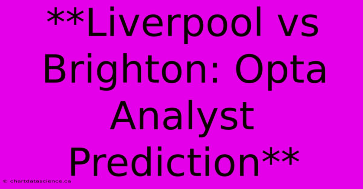 **Liverpool Vs Brighton: Opta Analyst Prediction**