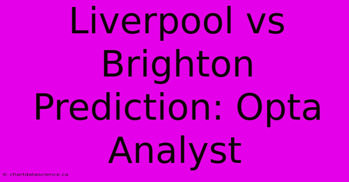 Liverpool Vs Brighton Prediction: Opta Analyst